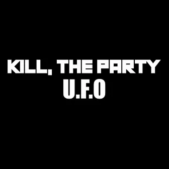 U. F. O. by Kill, The Party