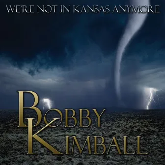 We're Not in Kansas Anymore by Bobby Kimball