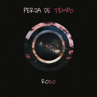 Perda de Tempo by Roxo