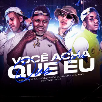 Você Acha Que Eu by mc menor s.a