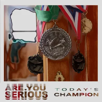 Today's Champion by Are You Serious