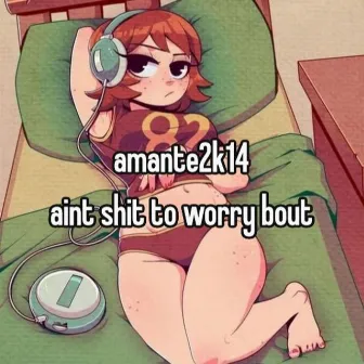 aint shit to worry bout by Amante2K14