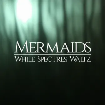 While Spectres Waltz by The Mermaids