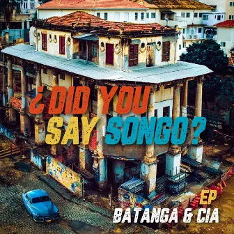 ¿Did You Say Songo? by Batanga & Cia.