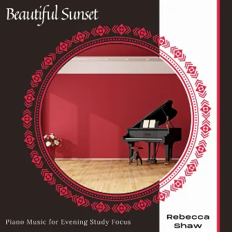 Beautiful Sunset - Piano Music For Evening Study Focus by Rebecca Shaw