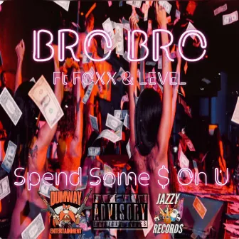 Spend Some $ On U by Bro Bro