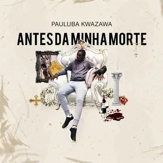 Antes da Minha Morte by Pauluba Kwazawa