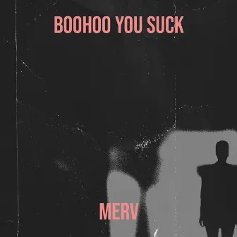 Boohoo You Suck by Merv