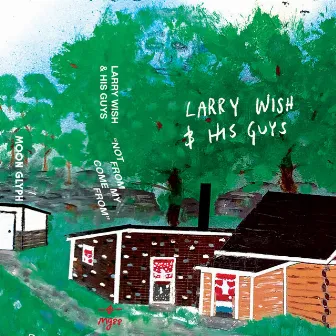 Not from My Come From by Larry Wish