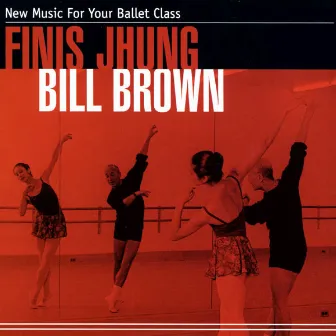 New Music For Your Ballet Class by Finis Jhung & Bill Brown