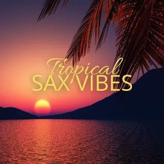 Tropical Sax Vibes: Sunset Beats & Island Grooves by 