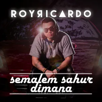 Semalem Sahur Dimana by Roy Ricardo