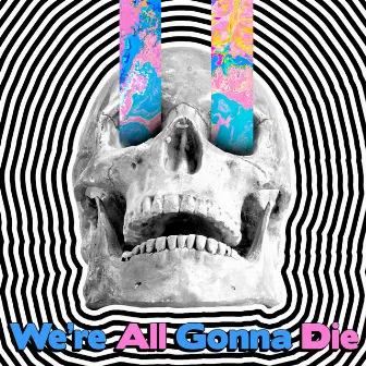 We're All Gonna Die by Hey Steve