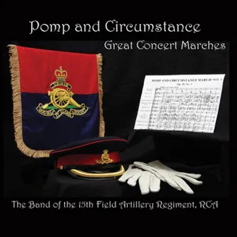 Pomp and Circumstance: Great Concert Marches by 15th Field Artillery Band