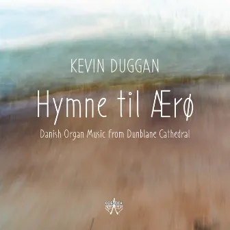 Hymne til Ærø: Danish Organ Music from Dunblane Cathedral by Kevin Duggan