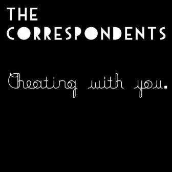 Cheating With You by The Correspondents