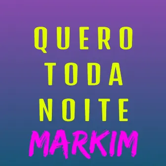 Quero Toda Noite by Markim