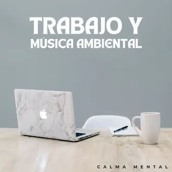 Trabajo Y Música Ambiental: Calma Mental by Música para Oficinas Musica De Fondo