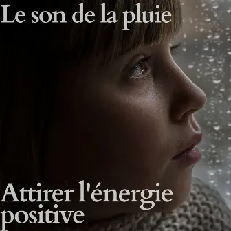 Le son de la pluie pour attirer l'énergie positive by Le son de la pluie