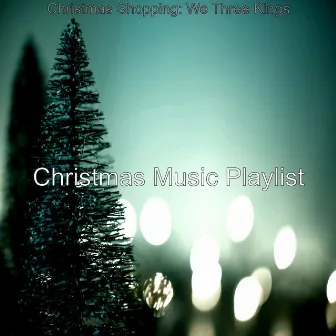 Christmas Shopping: We Three Kings by Christmas Music Playlist