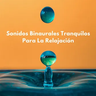 Sonidos Binaurales Tranquilos Para La Relajación by Los chicos de relajación