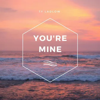 You're Mine by Ty Ladlow