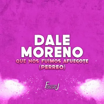 Dale Moreno Que Nos Fuimos Afuegote (Perreo Version) by DeeJay FJ