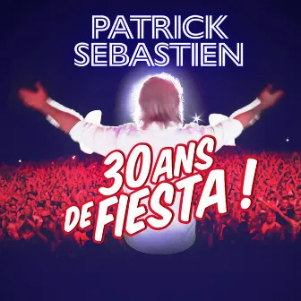 30 ans de Fiesta ! by Patrick Sébastien