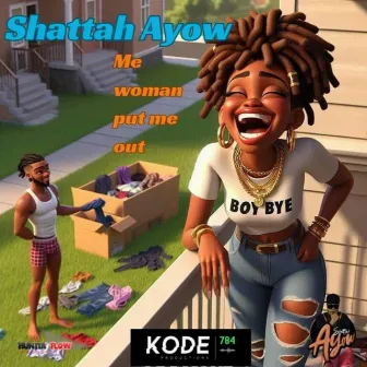 Me Woman Put Me Out by Shattah Ayow