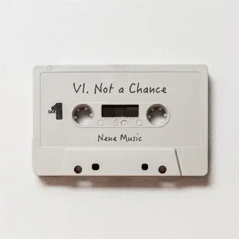 VI. Not a Chance by Nene Music