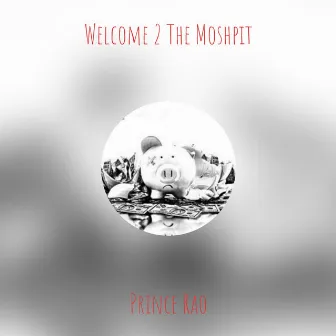 Welcome 2 The Moshpit by Prince Rao