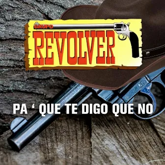 Pa´Que Te Digo Que No by Grupo Revolver