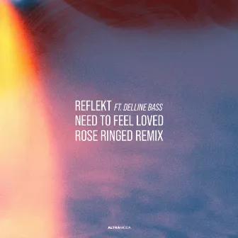 Need To Feel Loved (Rose Ringed Remix) by Reflekt