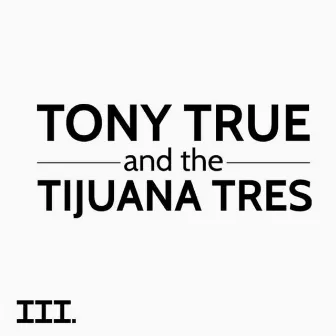 III by Tony True and the Tijuana Tres