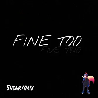 Fine Too by K Sneakyy