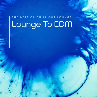 Lounge To EDM by The Best Of Chill Out Lounge