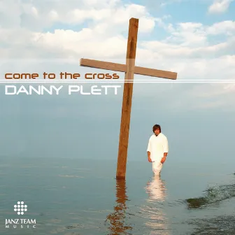 Come to the Cross by Danny Plett