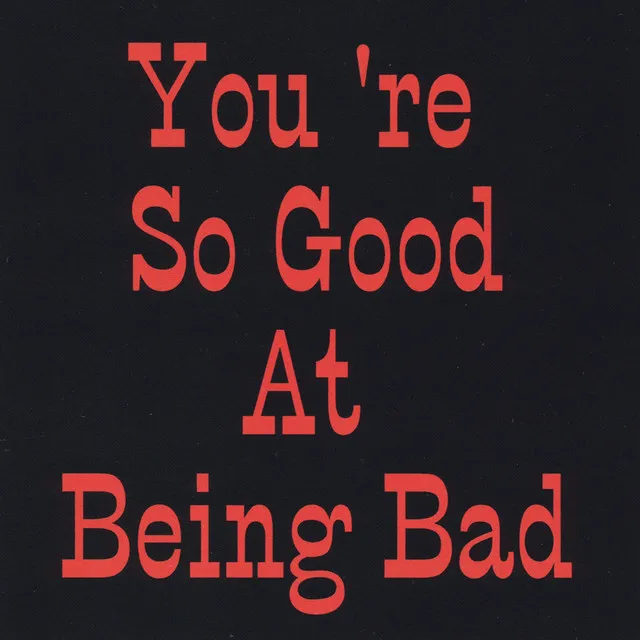 You're So Good At Being Bad