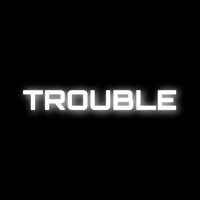 Trouble