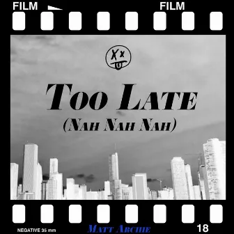 Too Late (Nah Nah Nah) by Matt Archie