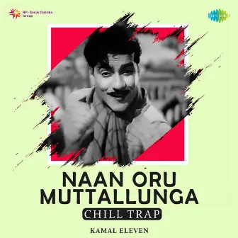 Naan Oru Muttallunga (Chill Trap) - Single by J. P. Chandrababu