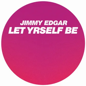 Let Yrself Be by JIMMY EDGAR