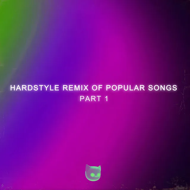 Hardstyle Remixes of Popular Songs (Part 1)