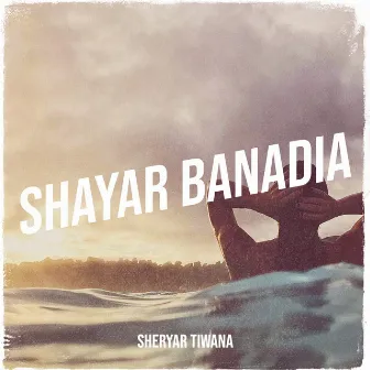 Shayar Banadia by Sheryar Tiwana