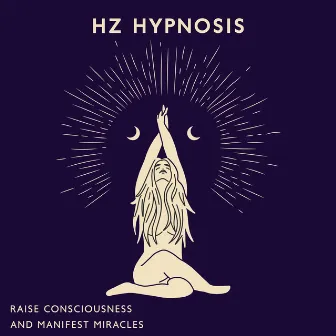 Raise Consciousness and Manifest Miracles (Hz Hypnosis) by Hz Meditation Project