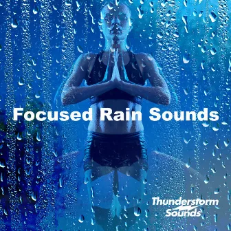 Focused Rain Sounds by Thunderstorm Sounds