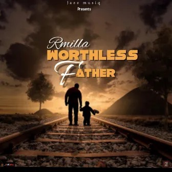 Worthless Father by R Milla