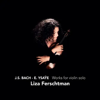 Bach & Ysaÿe: Works for Violin Solo by Liza Ferschtman