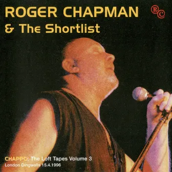 Chappo: Loft Tapes, Vol. 3 (Live, Dingwalls, London, 15 April 1996) by Roger Chapman & The Shortlist