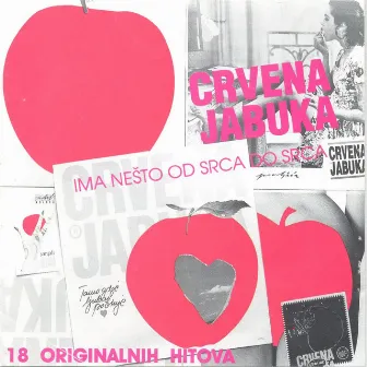 Ima Nešto Od Srca Do Srca (18 Hitova) by Crvena Jabuka